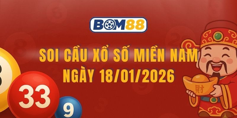 BOM88 Soi cầu XSMN ngày 18/01/2026 - Bắt lô tài lộc cùng Bom88